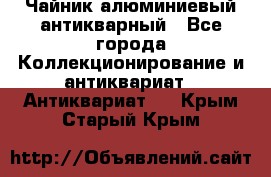 Чайник алюминиевый антикварный - Все города Коллекционирование и антиквариат » Антиквариат   . Крым,Старый Крым